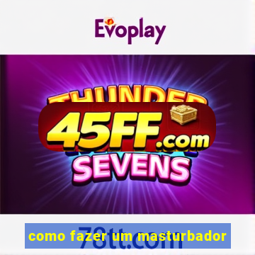como fazer um masturbador